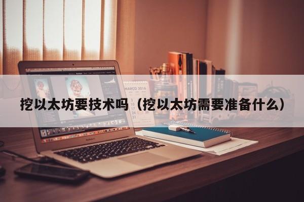 挖以太坊要技术吗(挖以太坊需要准备什么)