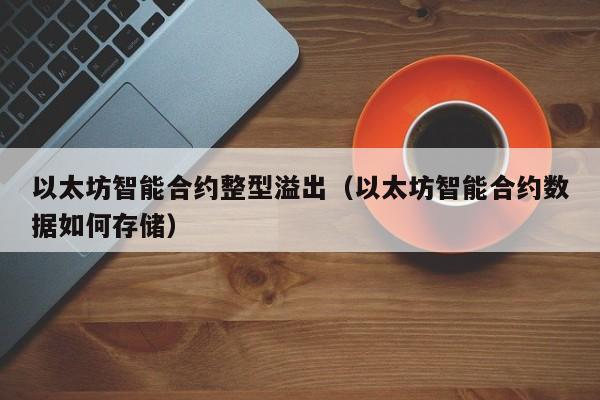 以太坊智能合约整型溢出(以太坊智能合约数据如何存储)