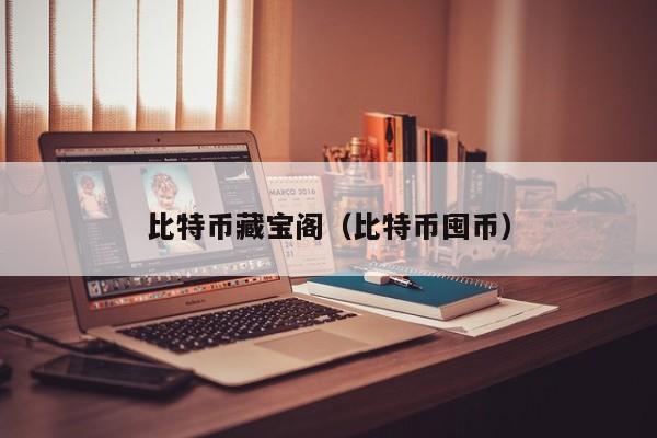比特币藏宝阁(比特币囤币)