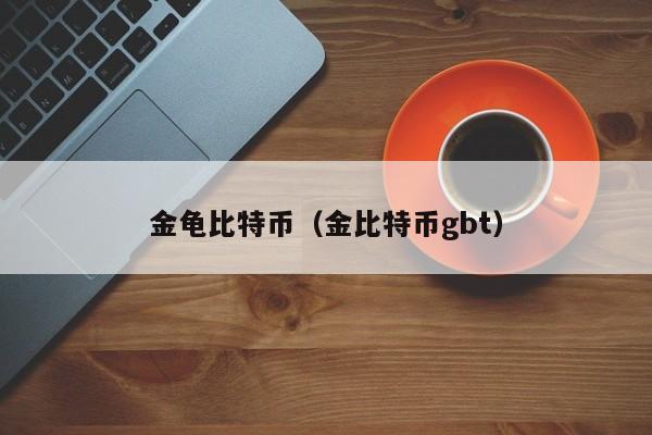 金龟比特币(金比特币gbt)