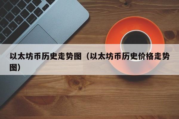 以太坊币历史走势图(以太坊币历史价格走势图)