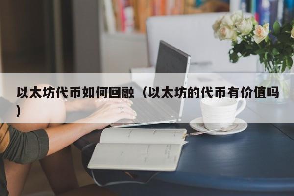 以太坊代币如何回融(以太坊的代币有价值吗)