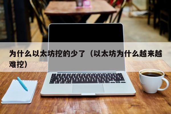 为什么以太坊挖的少了(以太坊为什么越来越难挖)