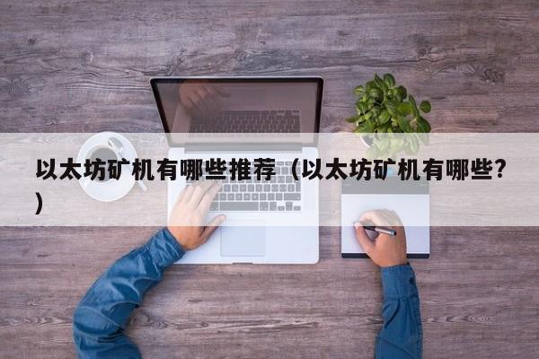以太坊矿机有哪些推荐(以太坊矿机有哪些?)