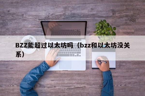 BZZ能超过以太坊吗(bzz和以太坊没关系)