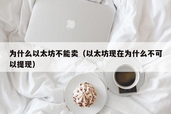 为什么以太坊不能卖(以太坊现在为什么不可以提现)