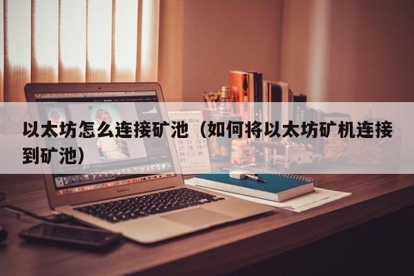 以太坊怎么连接矿池(如何将以太坊矿机连接到矿池)