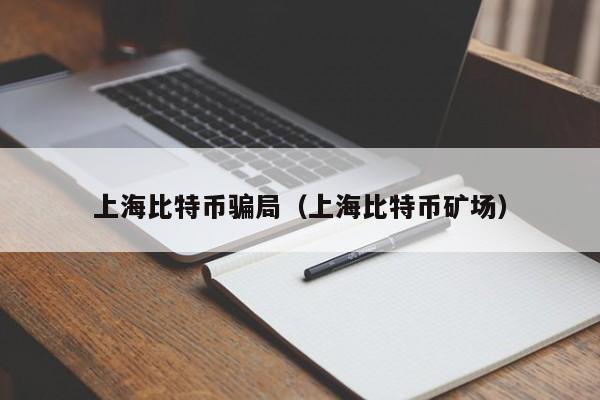 上海比特币骗局(上海比特币矿场)