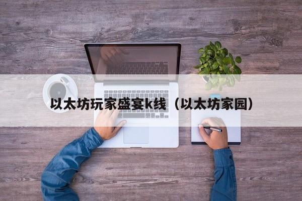 以太坊玩家盛宴k线(以太坊家园)